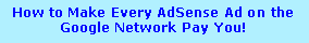 Text Box: How to Make Every AdSense Ad on the Google Network Pay You!